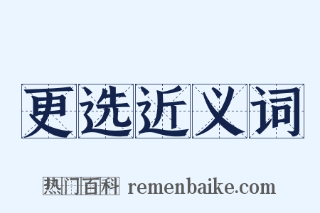 更选近义词是什么意思的图片